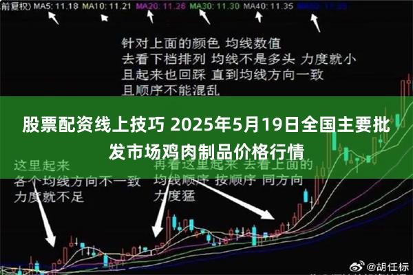 股票配资线上技巧 2025年5月19日全国主要批发市场鸡肉制品价格行情
